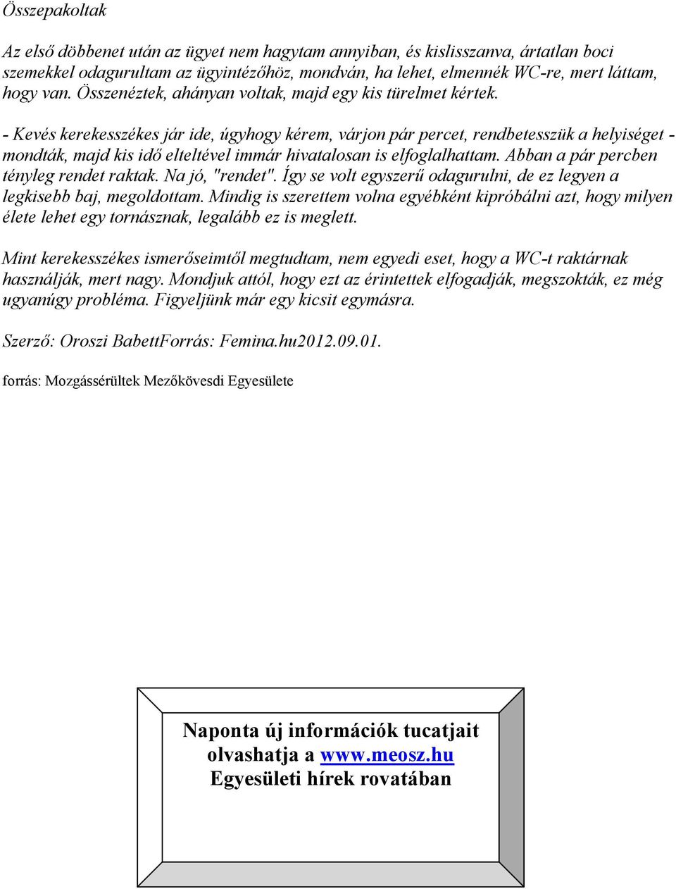 - Kevés kerekesszékes jár ide, úgyhogy kérem, várjon pár percet, rendbetesszük a helyiséget - mondták, majd kis idő elteltével immár hivatalosan is elfoglalhattam.