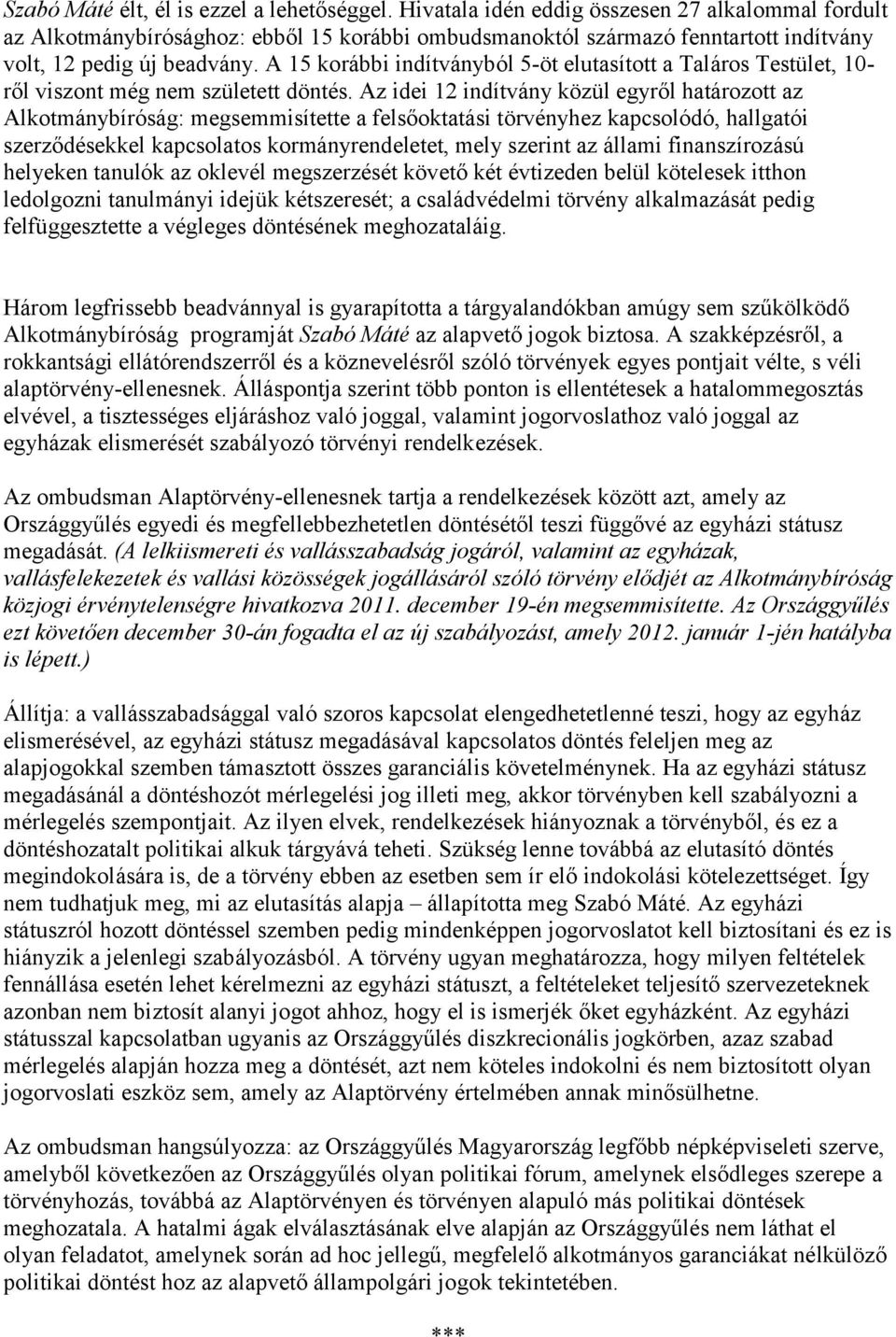 A 15 korábbi indítványból 5-öt elutasított a Taláros Testület, 10- ről viszont még nem született döntés.