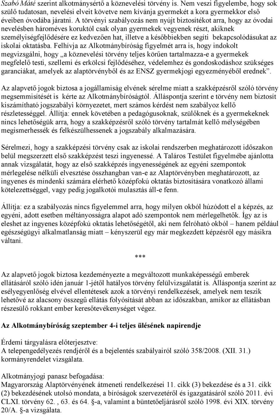 A törvényi szabályozás nem nyújt biztosítékot arra, hogy az óvodai nevelésben hároméves koruktól csak olyan gyermekek vegyenek részt, akiknek személyiségfejlődésére ez kedvezően hat, illetve a