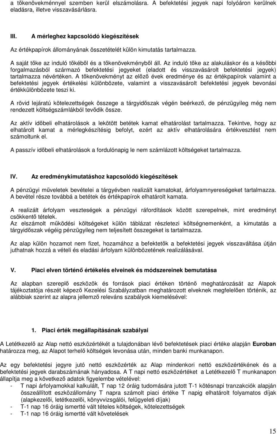 Az induló tőke az alakuláskor és a későbbi forgalmazásból származó befektetési jegyeket (eladott és visszavásárolt befektetési jegyek) tartalmazza névértéken.