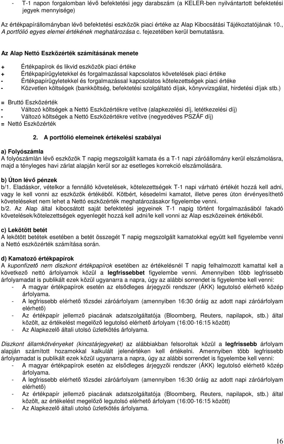 Az Alap Nettó Eszközérték számításának menete + Értékpapírok és likvid eszközök piaci értéke + Értékpapírügyletekkel és forgalmazással kapcsolatos követelések piaci értéke - Értékpapírügyletekkel és