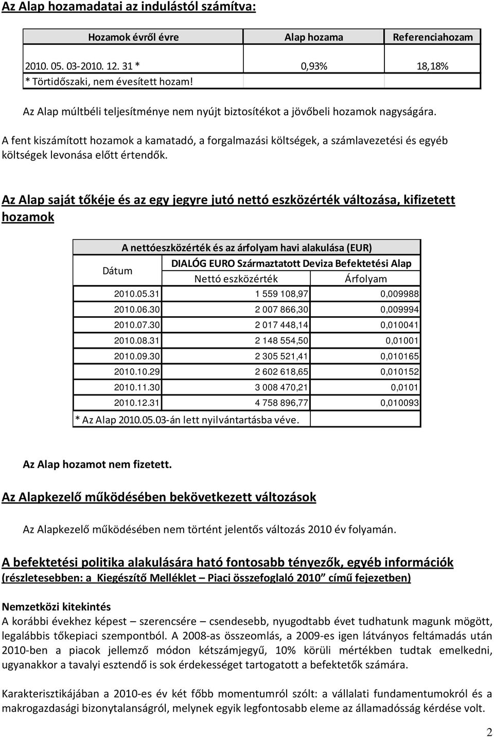 A fent kiszámított hozamok a kamatadó, a forgalmazási költségek, a számlavezetési és egyéb költségek levonása előtt értendők.