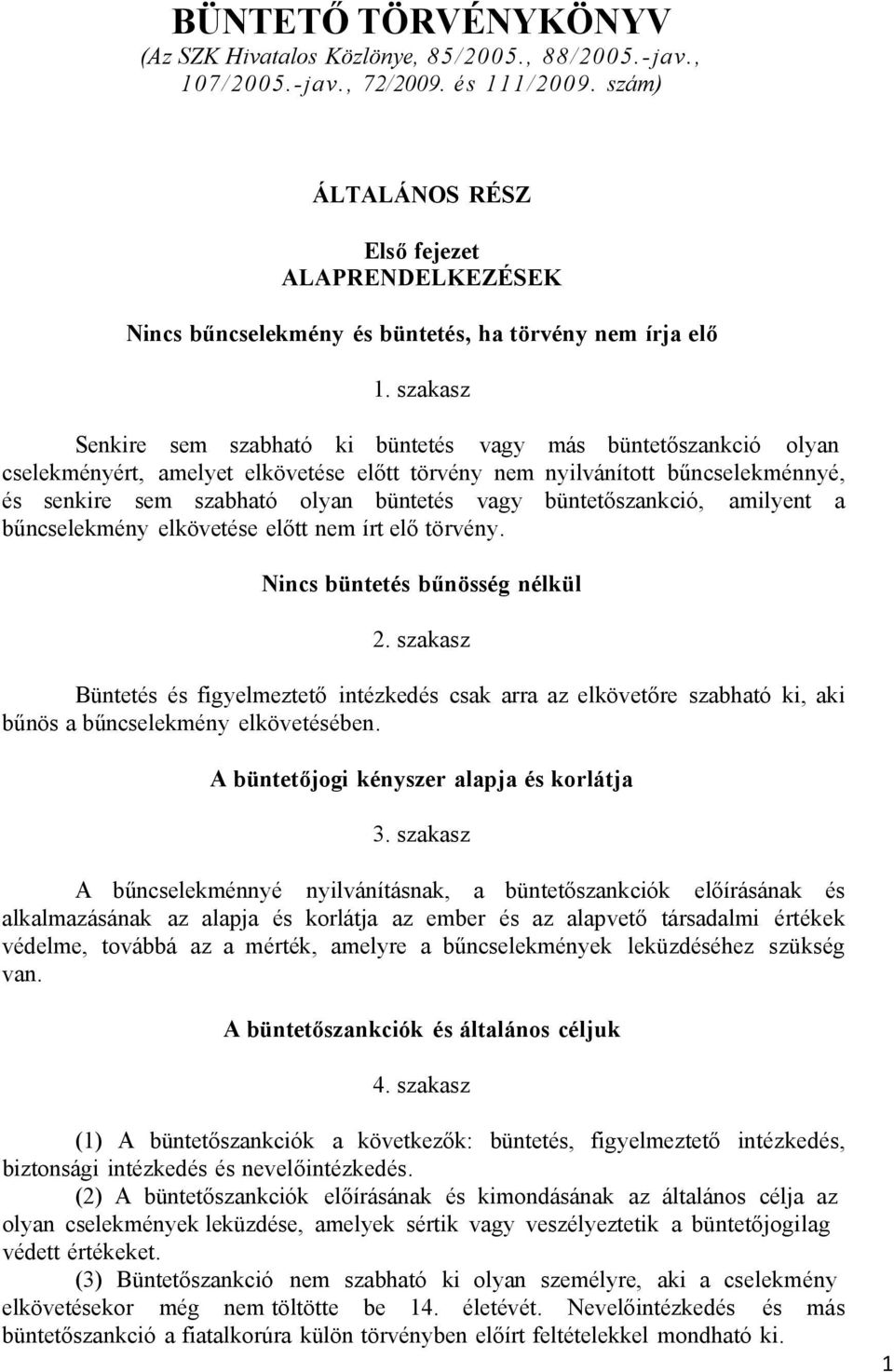 szakasz Senkire sem szabható ki büntetés vagy más büntetőszankció olyan cselekményért, amelyet elkövetése előtt törvény nem nyilvánított bűncselekménnyé, és senkire sem szabható olyan büntetés vagy