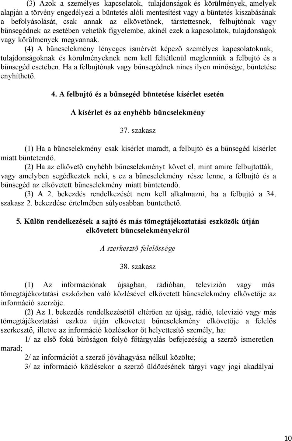 (4) A bűncselekmény lényeges ismérvét képező személyes kapcsolatoknak, tulajdonságoknak és körülményeknek nem kell feltétlenül meglenniük a felbujtó és a bűnsegéd esetében.