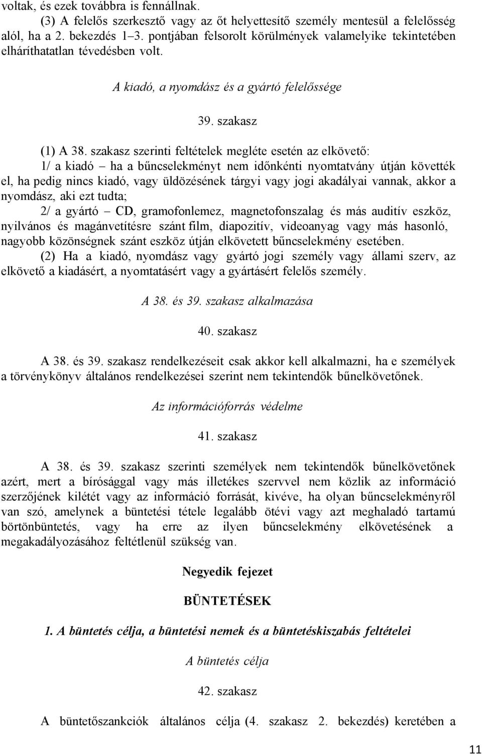 szakasz szerinti feltételek megléte esetén az elkövető: 1/ a kiadó ha a bűncselekményt nem időnkénti nyomtatvány útján követték el, ha pedig nincs kiadó, vagy üldözésének tárgyi vagy jogi akadályai