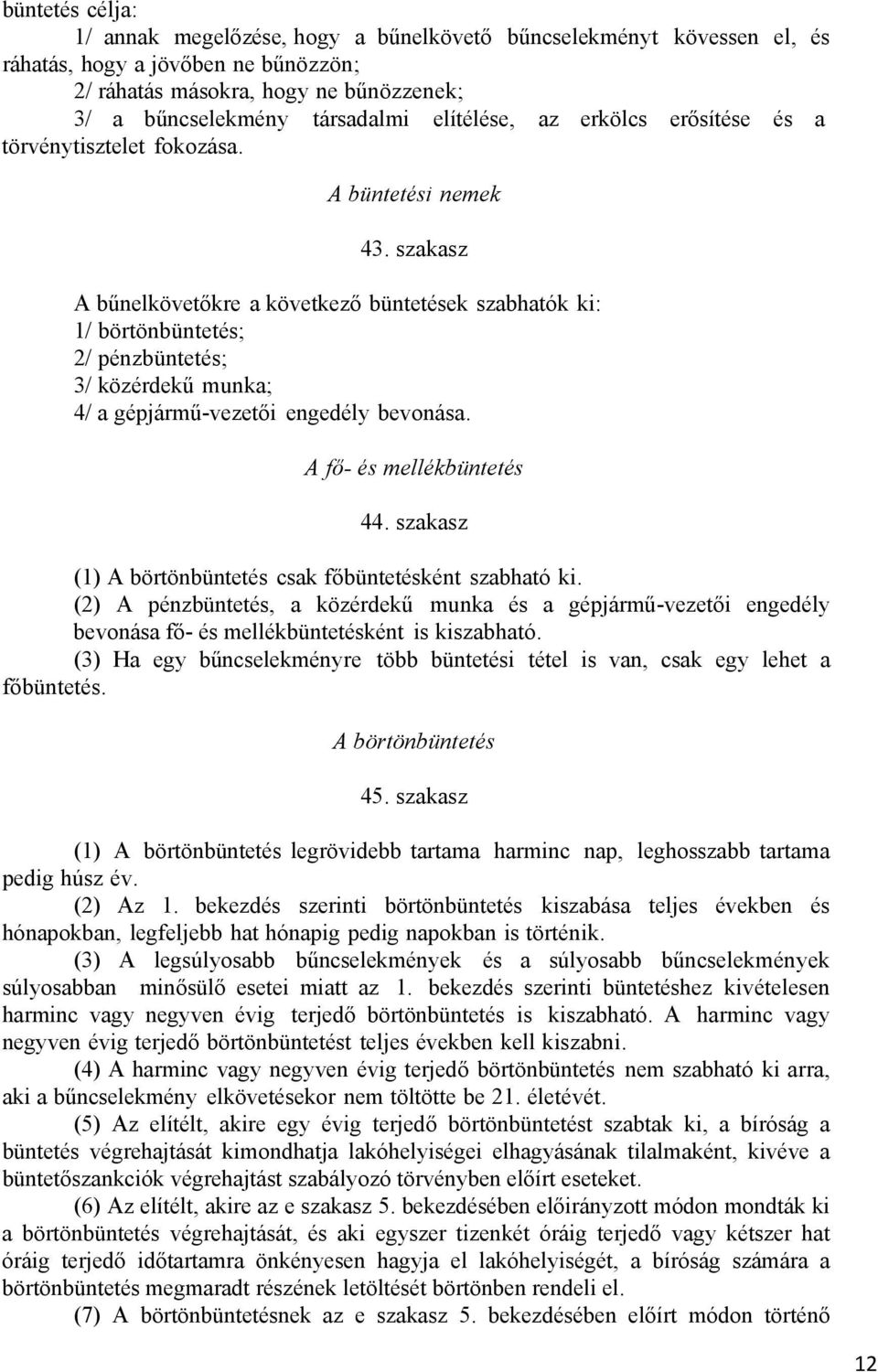 szakasz A bűnelkövetőkre a következő büntetések szabhatók ki: 1/ börtönbüntetés; 2/ pénzbüntetés; 3/ közérdekű munka; 4/ a gépjármű-vezetői engedély bevonása. A fő- és mellékbüntetés 44.