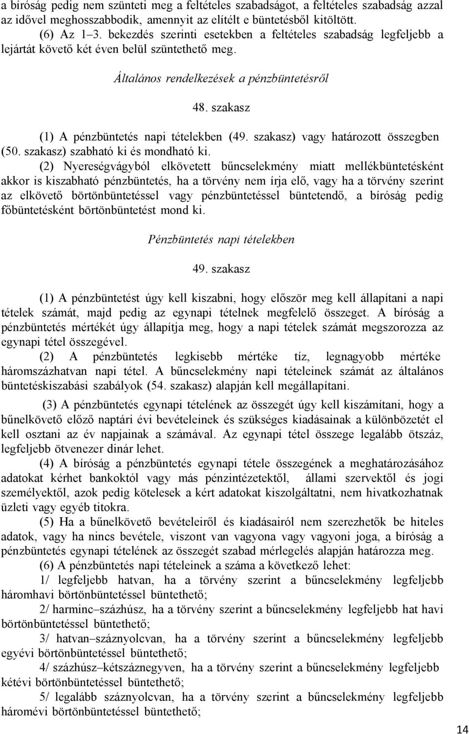 szakasz (1) A pénzbüntetés napi tételekben (49. szakasz) vagy határozott összegben (50. szakasz) szabható ki és mondható ki.