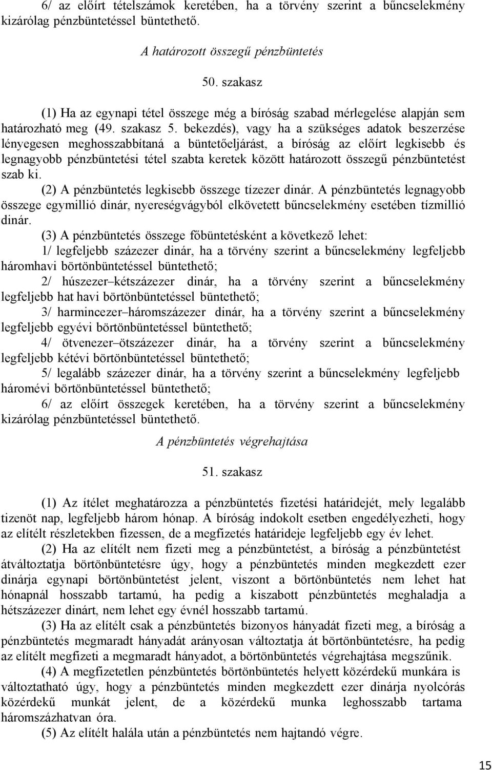 bekezdés), vagy ha a szükséges adatok beszerzése lényegesen meghosszabbítaná a büntetőeljárást, a bíróság az előírt legkisebb és legnagyobb pénzbüntetési tétel szabta keretek között határozott