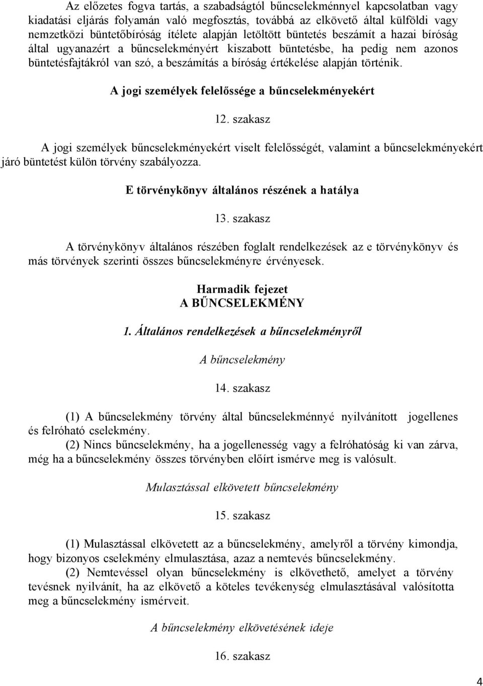 történik. A jogi személyek felelőssége a bűncselekményekért 12. szakasz A jogi személyek bűncselekményekért viselt felelősségét, valamint a bűncselekményekért járó büntetést külön törvény szabályozza.