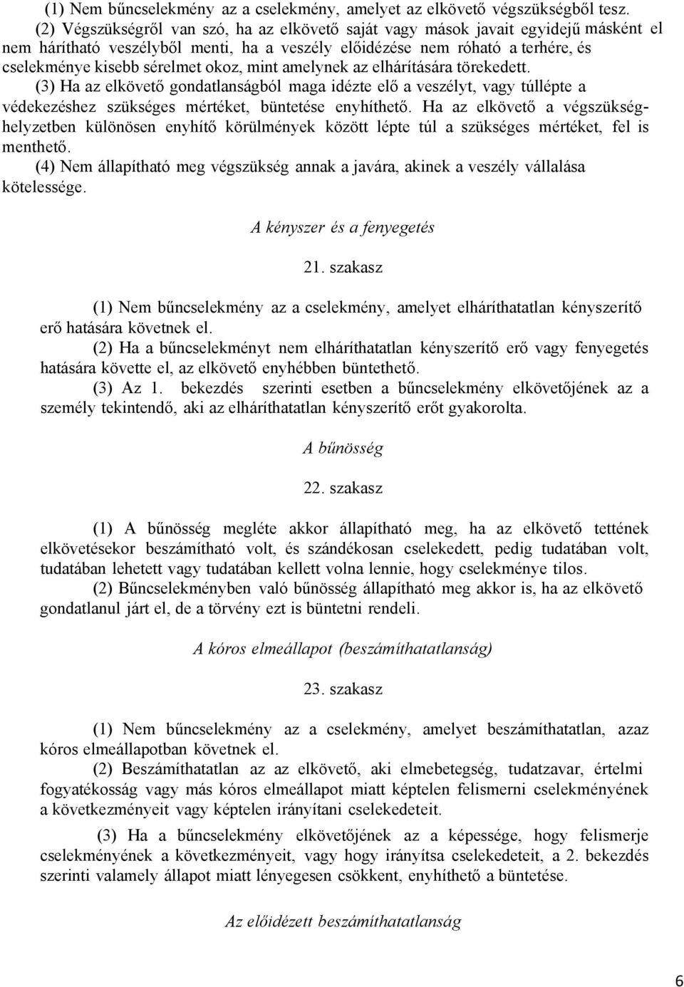 okoz, mint amelynek az elhárítására törekedett. (3) Ha az elkövető gondatlanságból maga idézte elő a veszélyt, vagy túllépte a védekezéshez szükséges mértéket, büntetése enyhíthető.