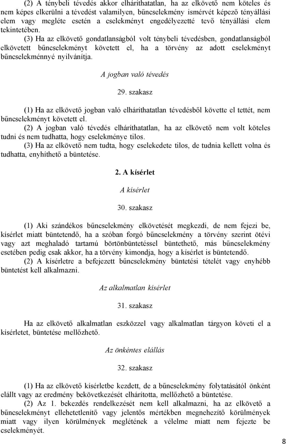 (3) Ha az elkövető gondatlanságból volt ténybeli tévedésben, gondatlanságból elkövetett bűncselekményt követett el, ha a törvény az adott cselekményt bűncselekménnyé nyilvánítja.