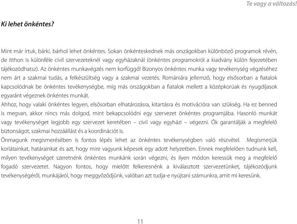 Az önkéntes munkavégzés nem korfüggő! Bizonyos önkéntes munka vagy tevékenység végzéséhez nem árt a szakmai tudás, a felkészültség vagy a szakmai vezetés.