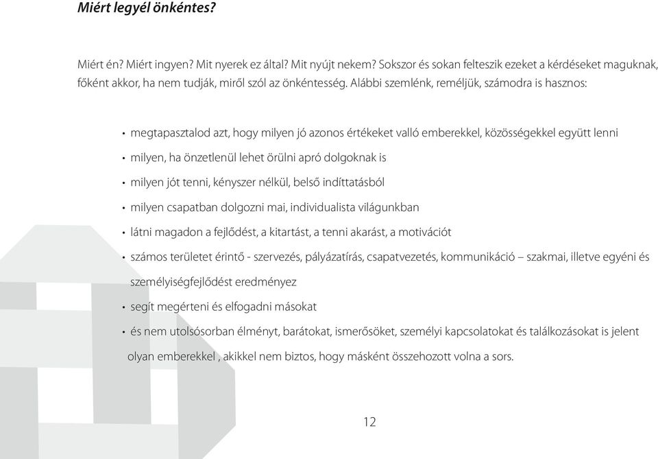 milyen jót tenni, kényszer nélkül, belső indíttatásból milyen csapatban dolgozni mai, individualista világunkban látni magadon a fejlődést, a kitartást, a tenni akarást, a motivációt számos területet