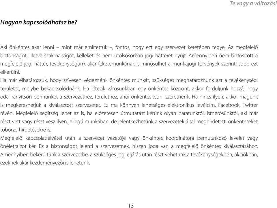 Amennyiben nem biztosított a megfelelő jogi háttér, tevékenységünk akár feketemunkának is minősülhet a munkajogi törvények szerint! Jobb ezt elkerülni.