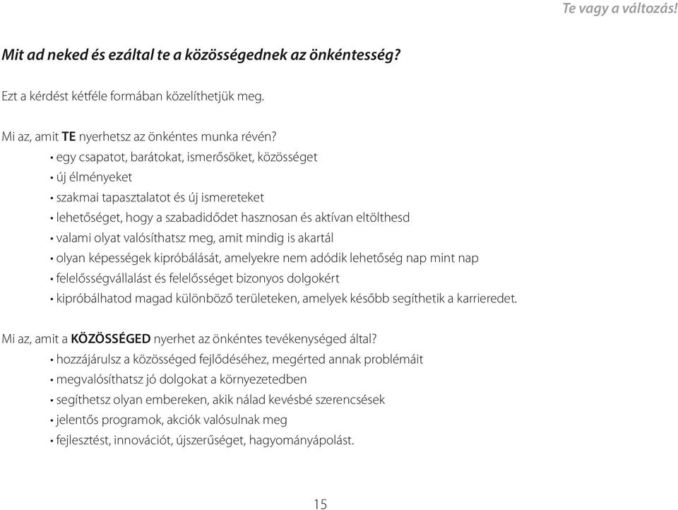 amit mindig is akartál olyan képességek kipróbálását, amelyekre nem adódik lehetőség nap mint nap felelősségvállalást és felelősséget bizonyos dolgokért kipróbálhatod magad különböző területeken,