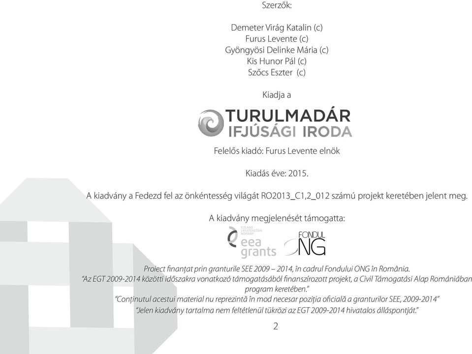 A kiadvány megjelenését támogatta: Proiect finanţat prin granturile SEE 2009 2014, în cadrul Fondului ONG în România.