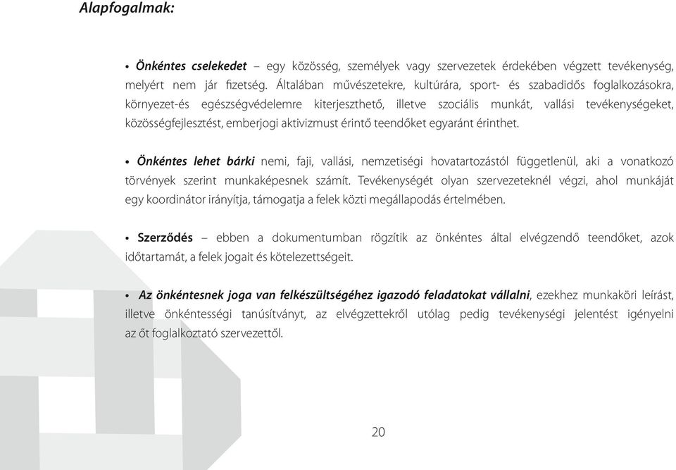 emberjogi aktivizmust érintő teendőket egyaránt érinthet. Önkéntes lehet bárki nemi, faji, vallási, nemzetiségi hovatartozástól függetlenül, aki a vonatkozó törvények szerint munkaképesnek számít.