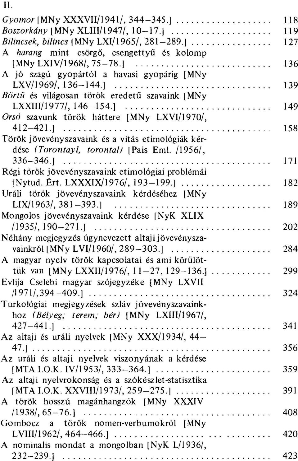 ] 149 Orsó szavunk török háttere [MNy LXVI/1970/, 412-421.] 158 Török jövevényszavaink és a vitás etimológiák kérdése (Torontayl, torontal) [Pais Emi. /1956/, 336-346.