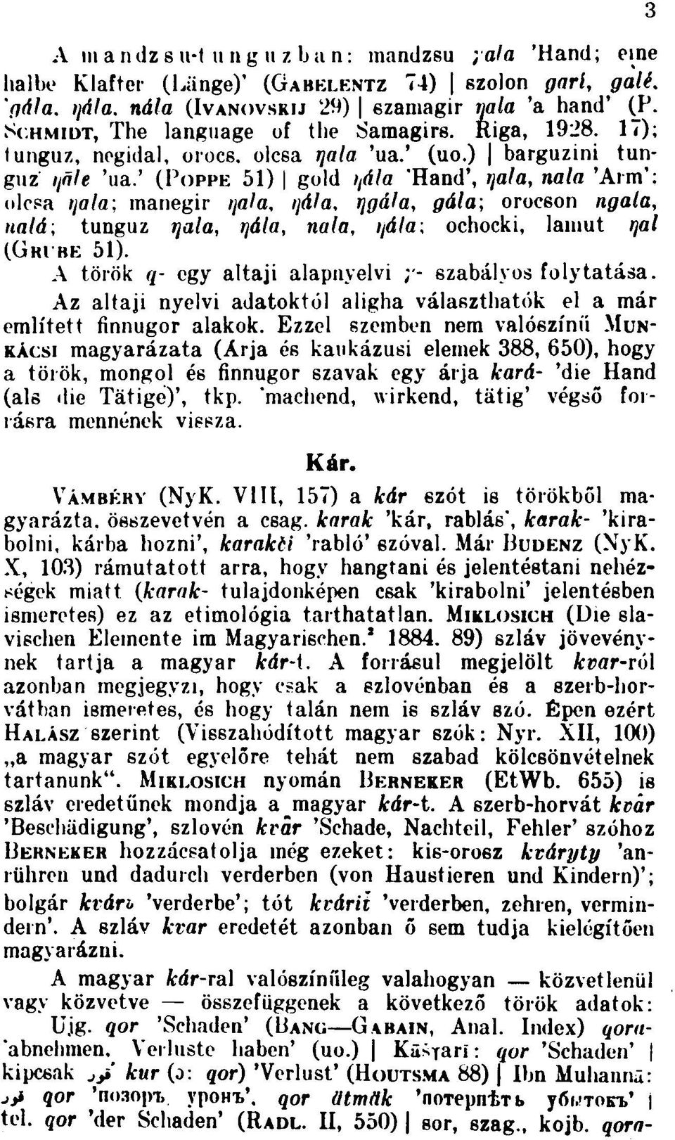 ' (POPPE 51) gold i,ála "Hand", tjala, nala 'Arm': olcsa tjala; manegir tjala, íjála, tjgála, gála; oroceon tıgala, nalá; tunguz tjala, íjála, nala, qála; ochocki, lamut rjal (GRI BE 51).