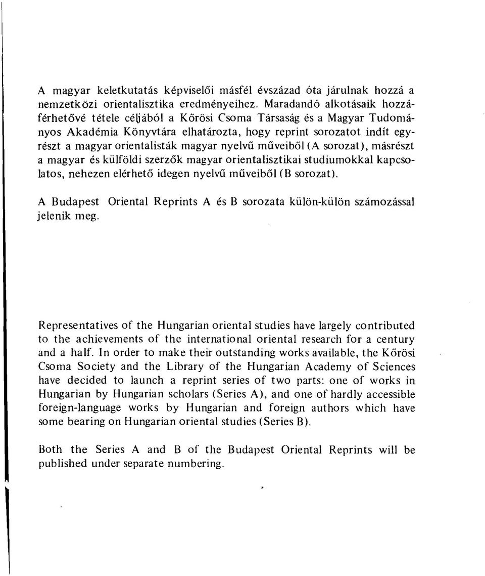 nyelvű műveiből (A sorozat), másrészt a magyar és külföldi szerzők magyar orientalisztikai stúdiumokkal kapcsolatos, nehezen elérhető idegen nyelvű műveiből (B sorozat). A Budapest jelenik meg.