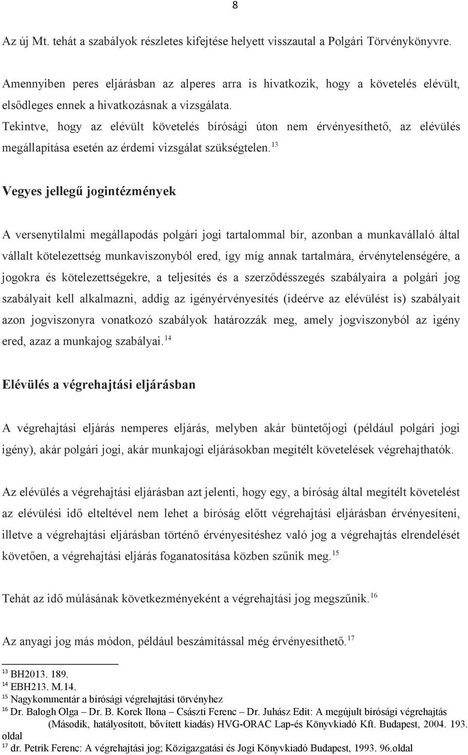 Tekintve, hogy az elévült követelés bírósági úton nem érvényesíthető, az elévülés megállapítása esetén az érdemi vizsgálat szükségtelen.