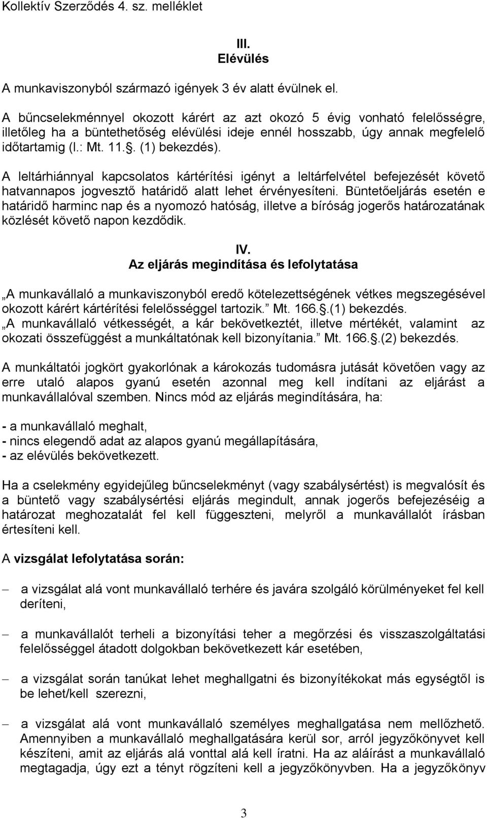 A leltárhiánnyal kapcsolatos kártérítési igényt a leltárfelvétel befejezését követő hatvannapos jogvesztő határidő alatt lehet érvényesíteni.