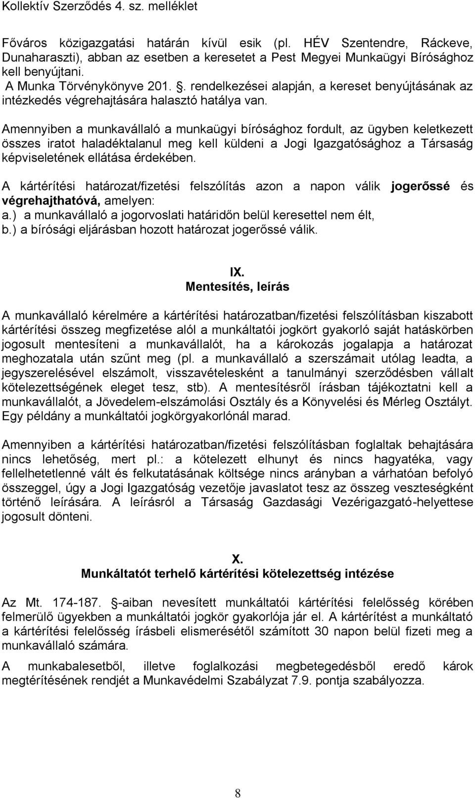 Amennyiben a munkavállaló a munkaügyi bírósághoz fordult, az ügyben keletkezett összes iratot haladéktalanul meg kell küldeni a Jogi Igazgatósághoz a Társaság képviseletének ellátása érdekében.