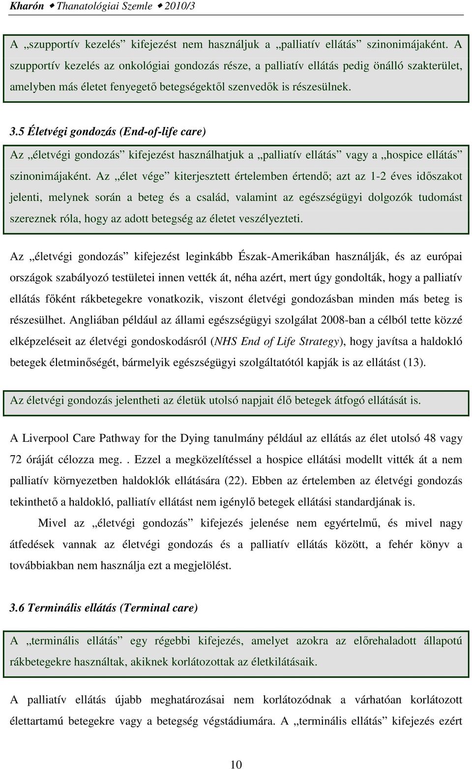 5 Életvégi gondozás (End-of-life care) Az életvégi gondozás kifejezést használhatjuk a palliatív ellátás vagy a hospice ellátás szinonimájaként.