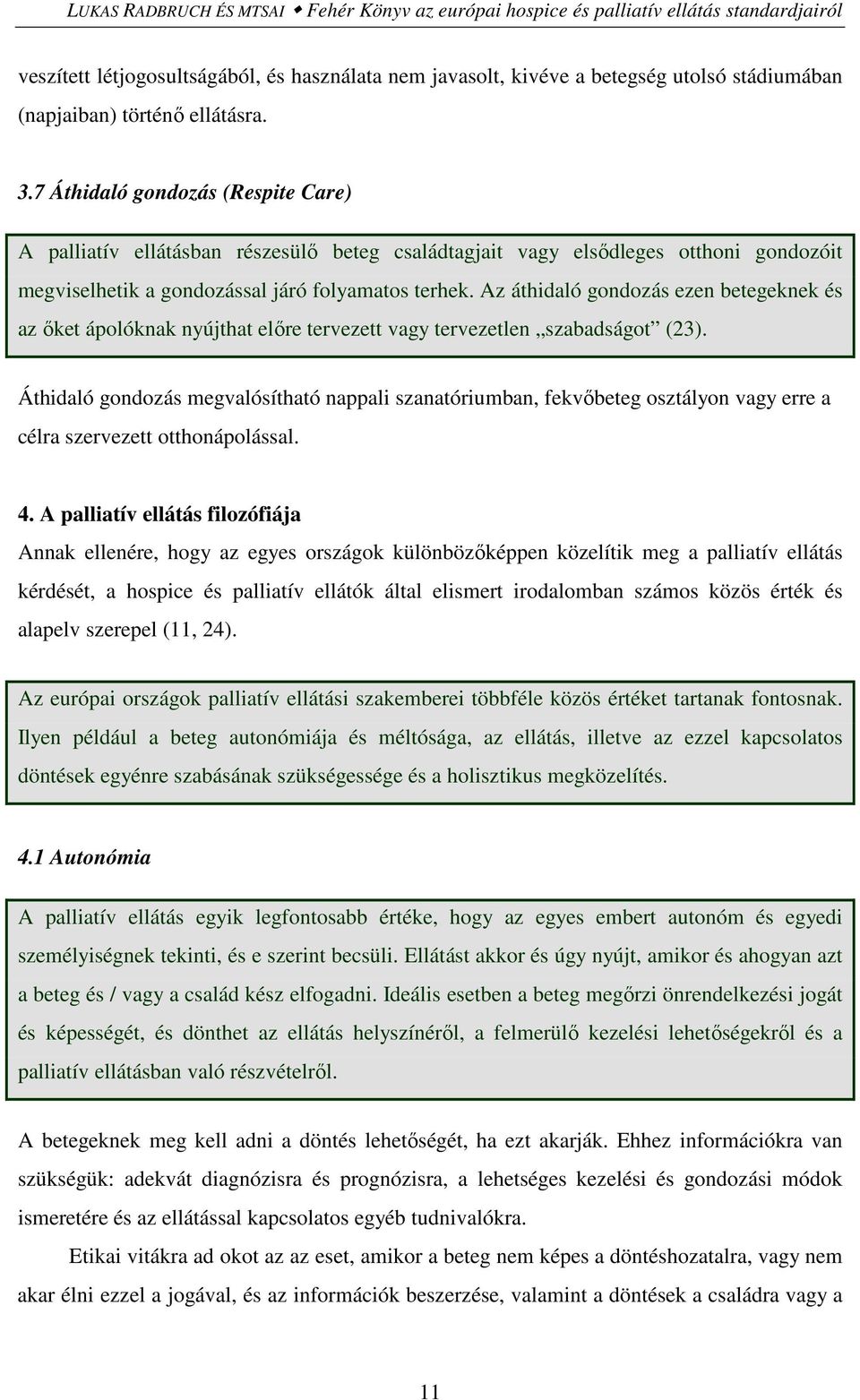 Az áthidaló gondozás ezen betegeknek és az őket ápolóknak nyújthat előre tervezett vagy tervezetlen szabadságot (23).