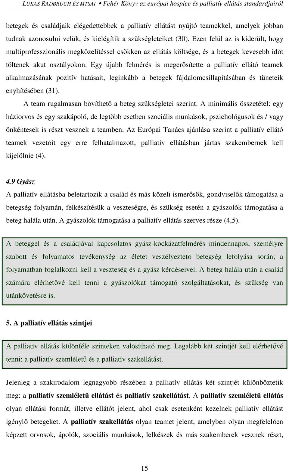 Egy újabb felmérés is megerősítette a palliatív ellátó teamek alkalmazásának pozitív hatásait, leginkább a betegek fájdalomcsillapításában és tüneteik enyhítésében (31).