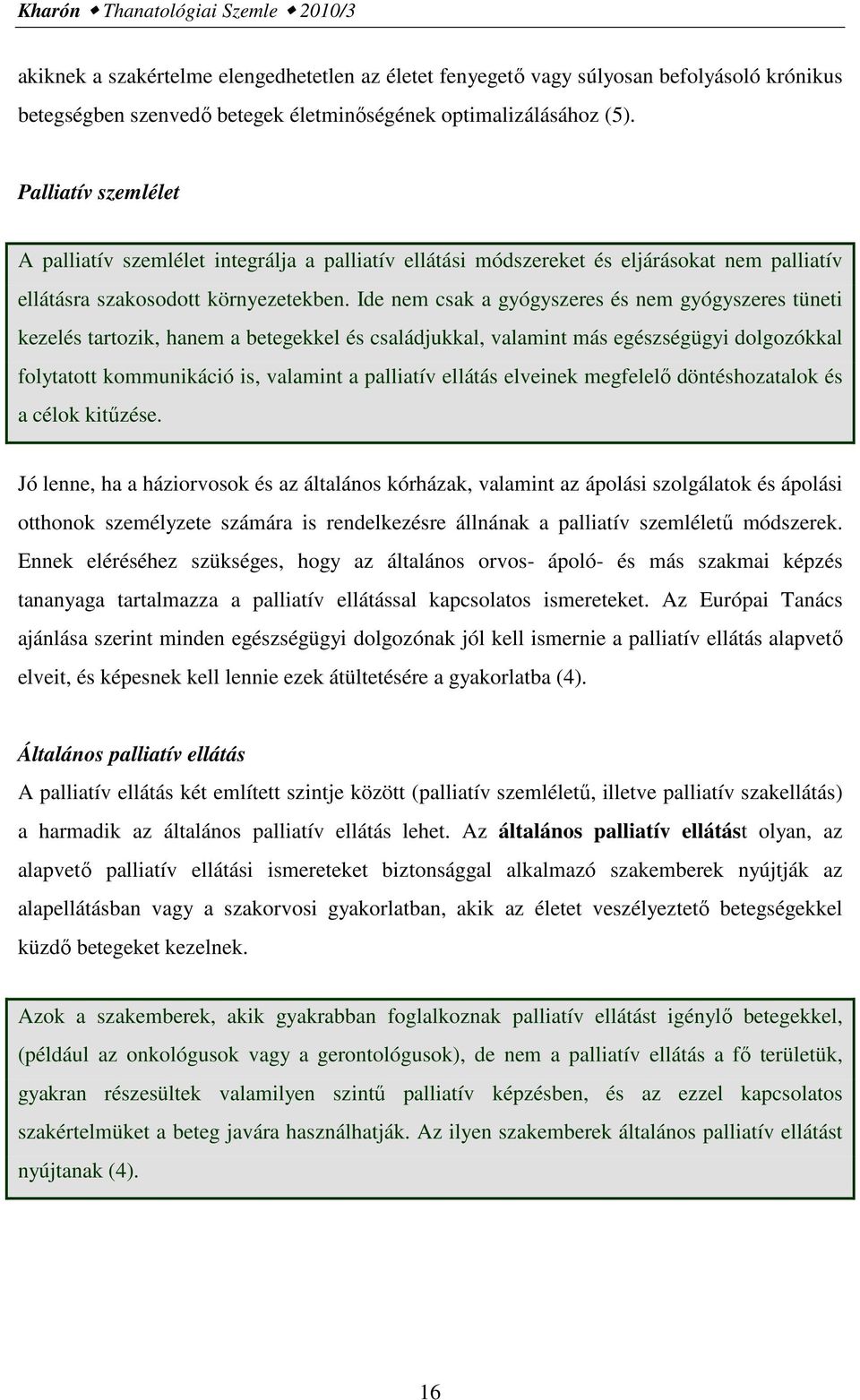 Ide nem csak a gyógyszeres és nem gyógyszeres tüneti kezelés tartozik, hanem a betegekkel és családjukkal, valamint más egészségügyi dolgozókkal folytatott kommunikáció is, valamint a palliatív