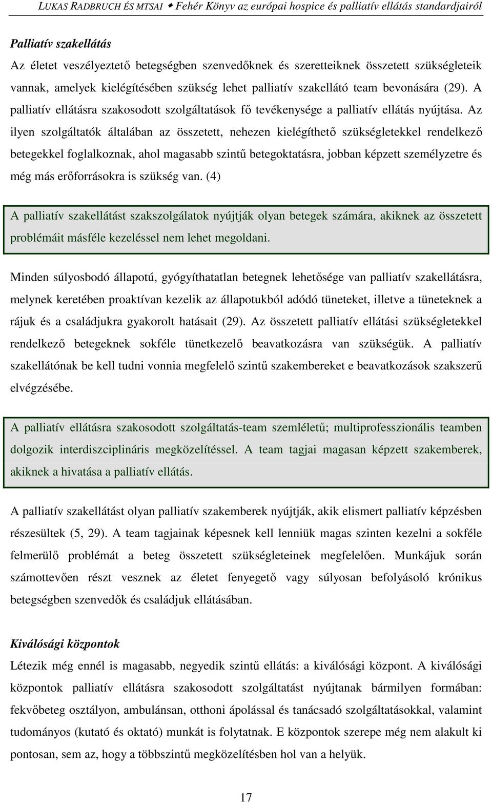 Az ilyen szolgáltatók általában az összetett, nehezen kielégíthető szükségletekkel rendelkező betegekkel foglalkoznak, ahol magasabb szintű betegoktatásra, jobban képzett személyzetre és még más