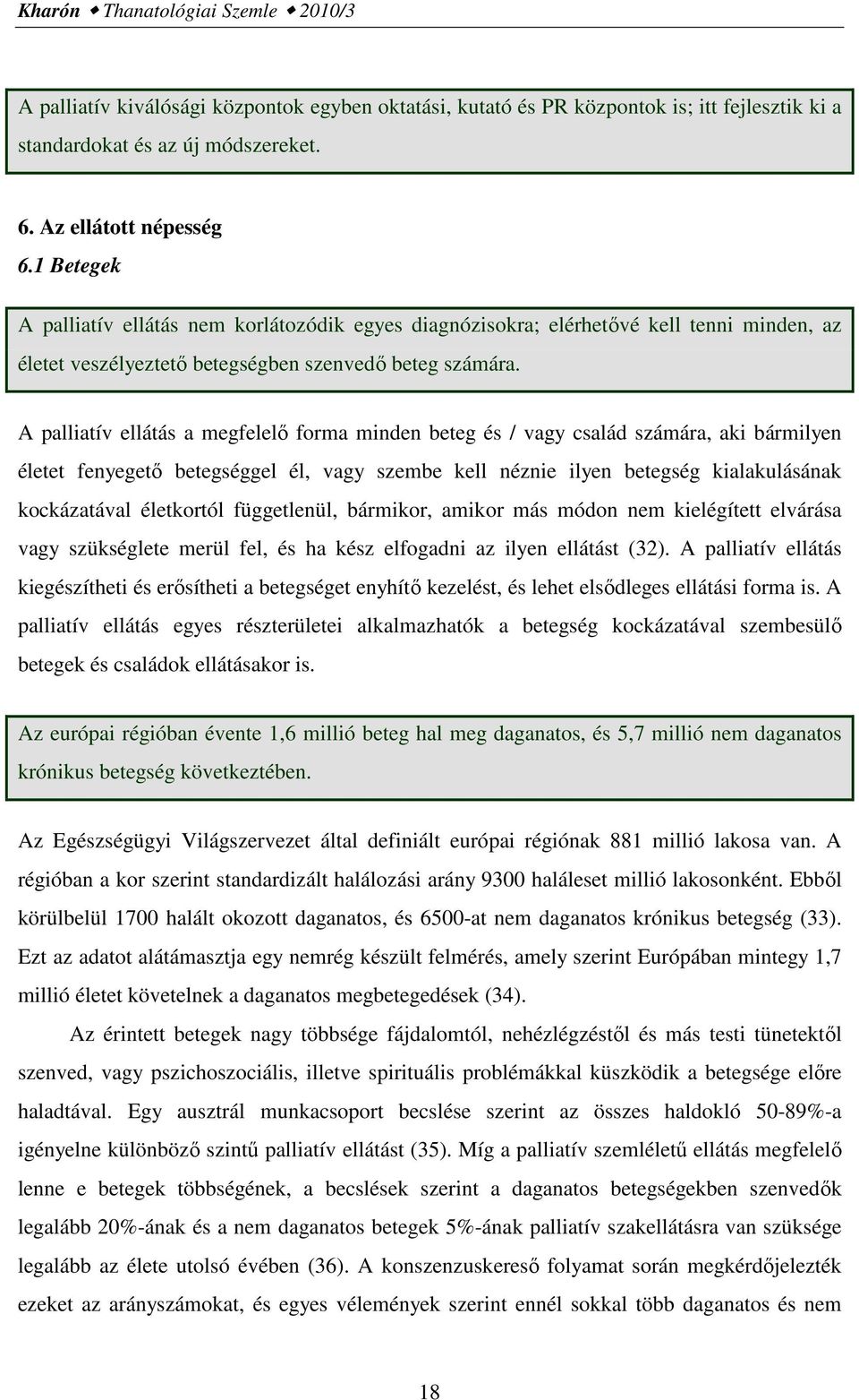 A palliatív ellátás a megfelelő forma minden beteg és / vagy család számára, aki bármilyen életet fenyegető betegséggel él, vagy szembe kell néznie ilyen betegség kialakulásának kockázatával