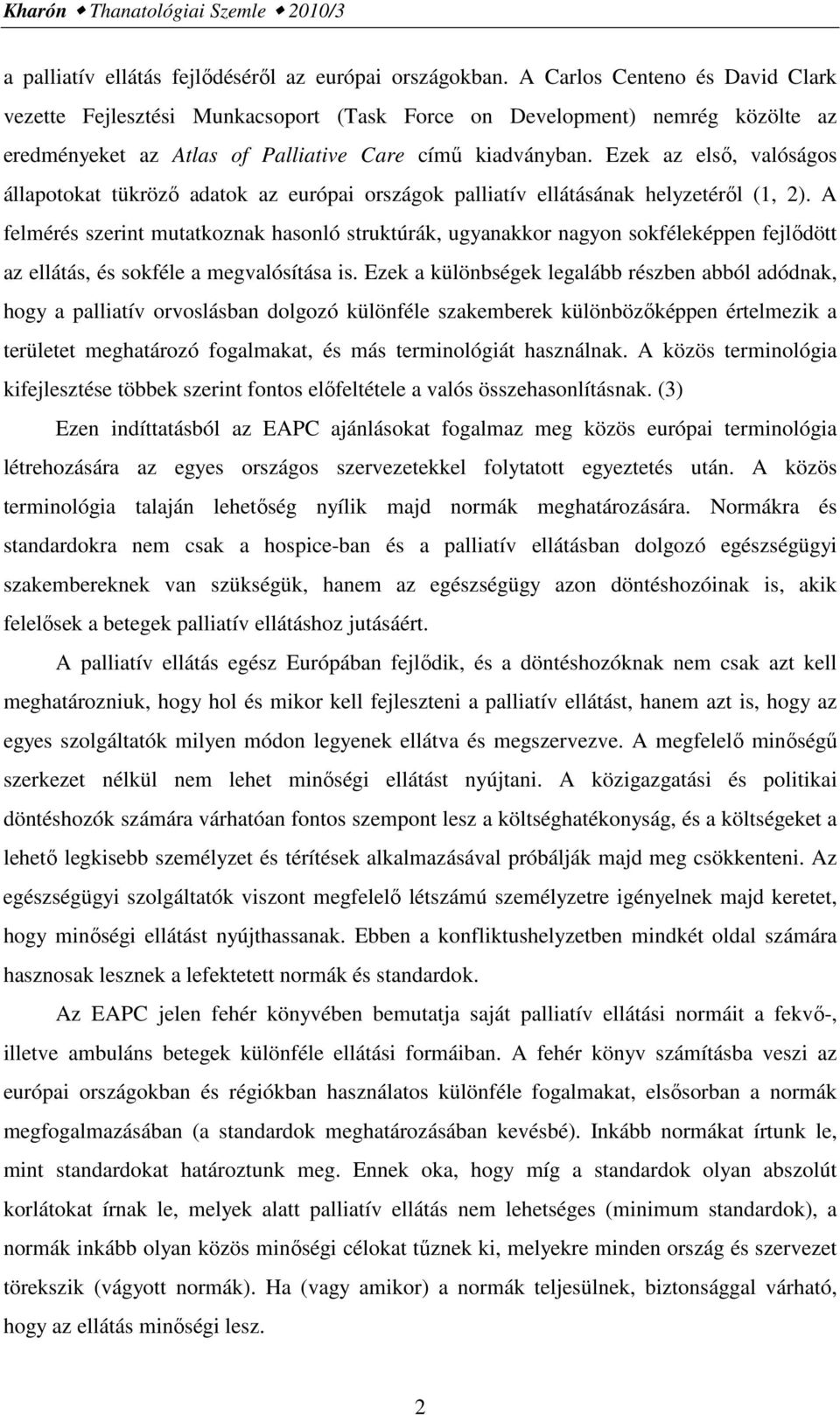 Ezek az első, valóságos állapotokat tükröző adatok az európai országok palliatív ellátásának helyzetéről (1, 2).