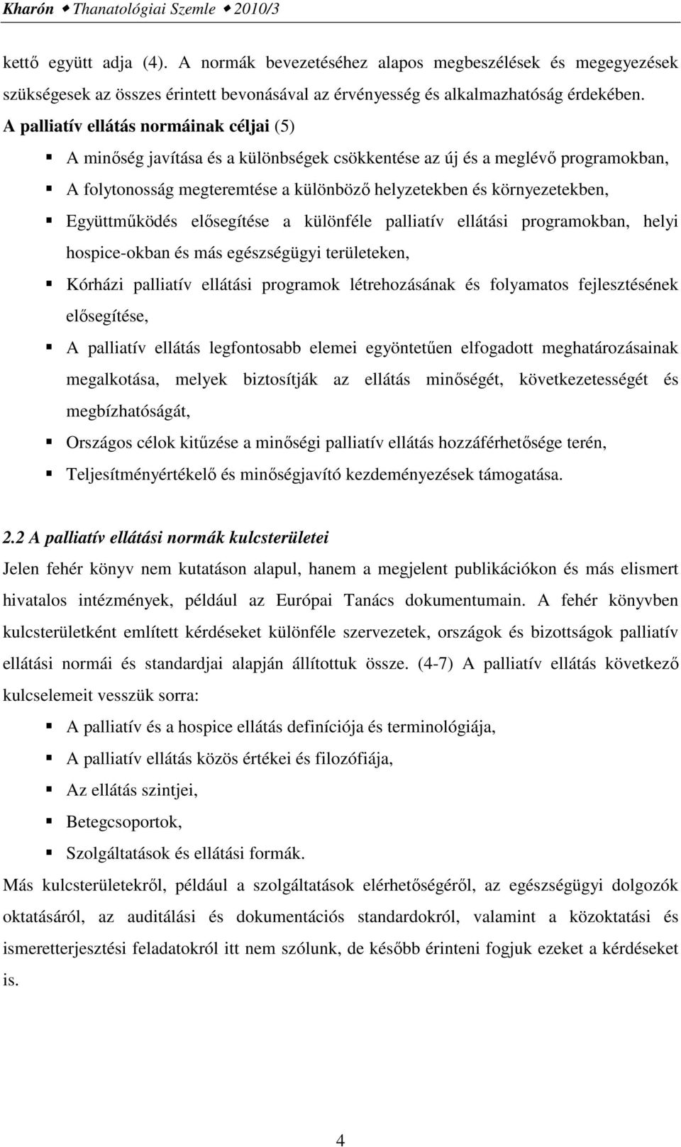 A palliatív ellátás normáinak céljai (5) A minőség javítása és a különbségek csökkentése az új és a meglévő programokban, A folytonosság megteremtése a különböző helyzetekben és környezetekben,