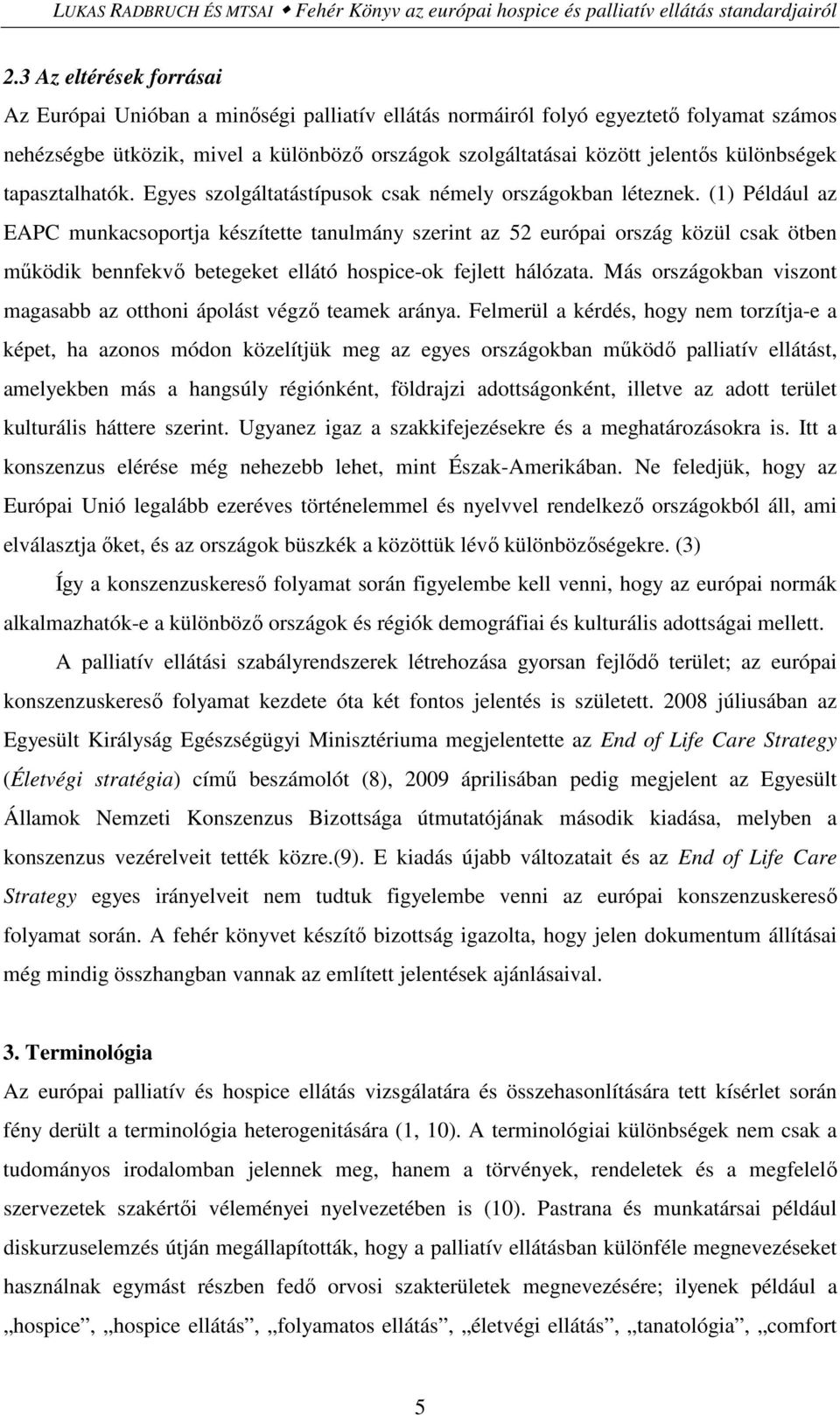 különbségek tapasztalhatók. Egyes szolgáltatástípusok csak némely országokban léteznek.