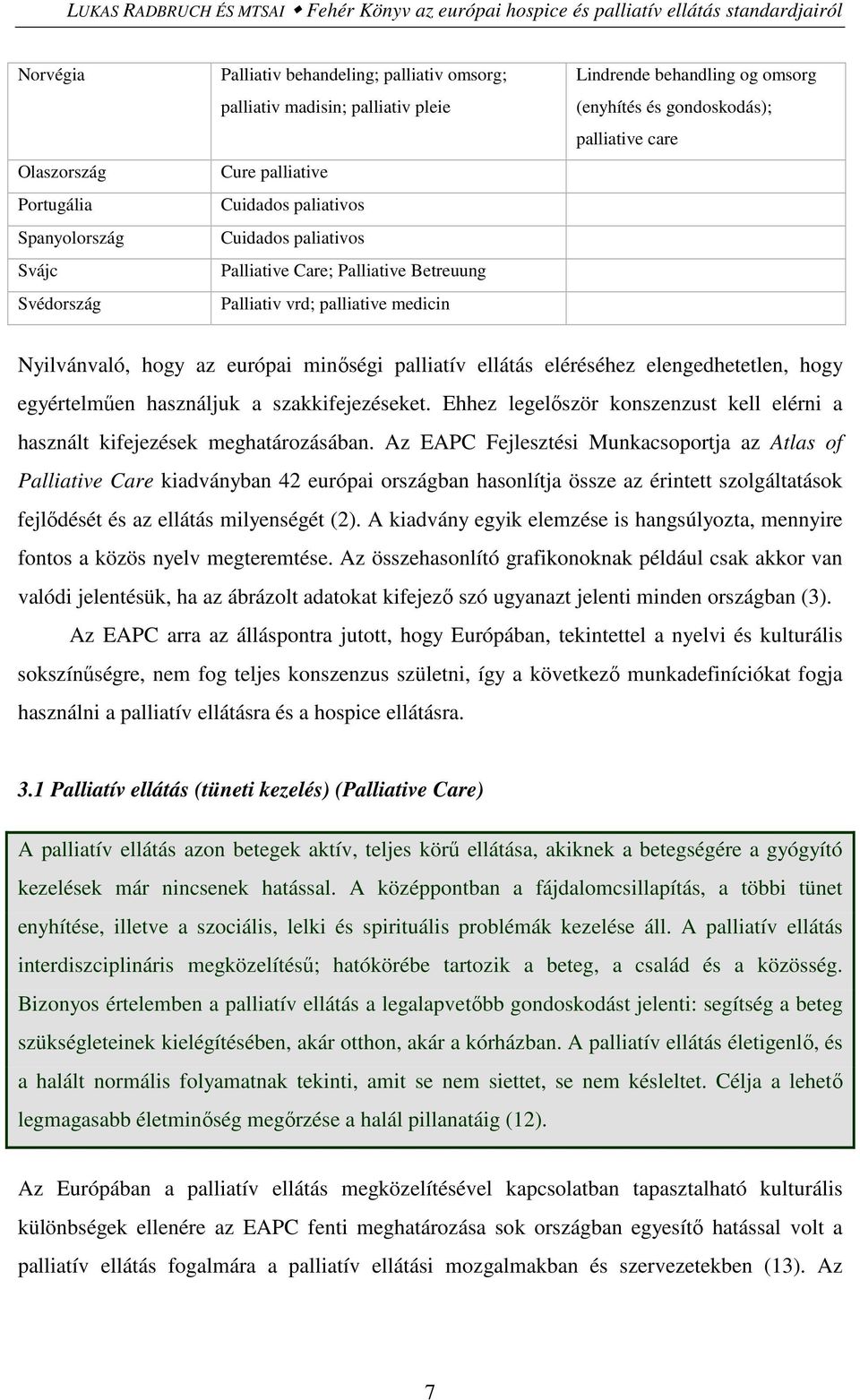 (enyhítés és gondoskodás); palliative care Nyilvánvaló, hogy az európai minőségi palliatív ellátás eléréséhez elengedhetetlen, hogy egyértelműen használjuk a szakkifejezéseket.