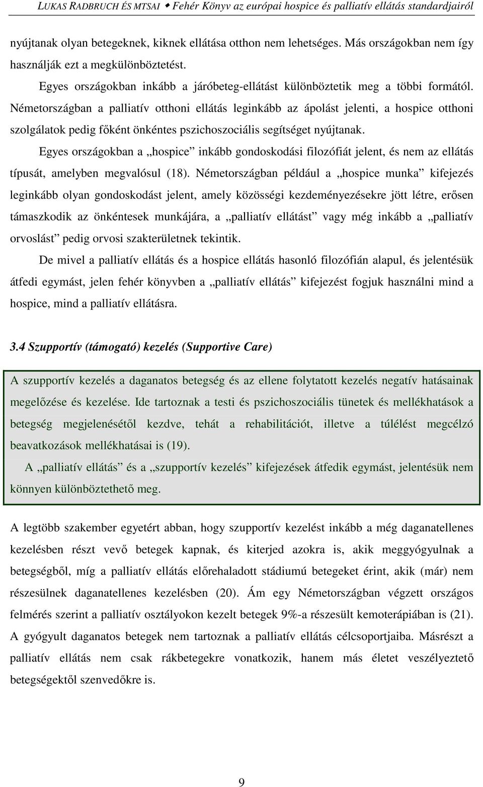 Németországban a palliatív otthoni ellátás leginkább az ápolást jelenti, a hospice otthoni szolgálatok pedig főként önkéntes pszichoszociális segítséget nyújtanak.