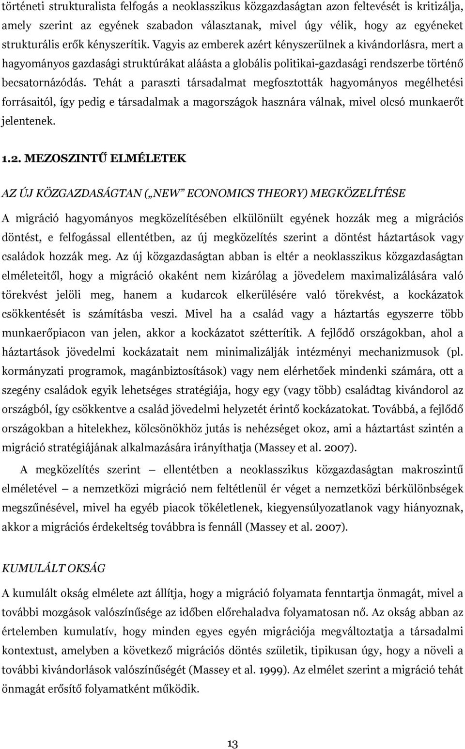 Tehát a paraszti társadalmat megfosztották hagyományos megélhetési forrásaitól, így pedig e társadalmak a magországok hasznára válnak, mivel olcsó munkaerőt jelentenek. 1.2.