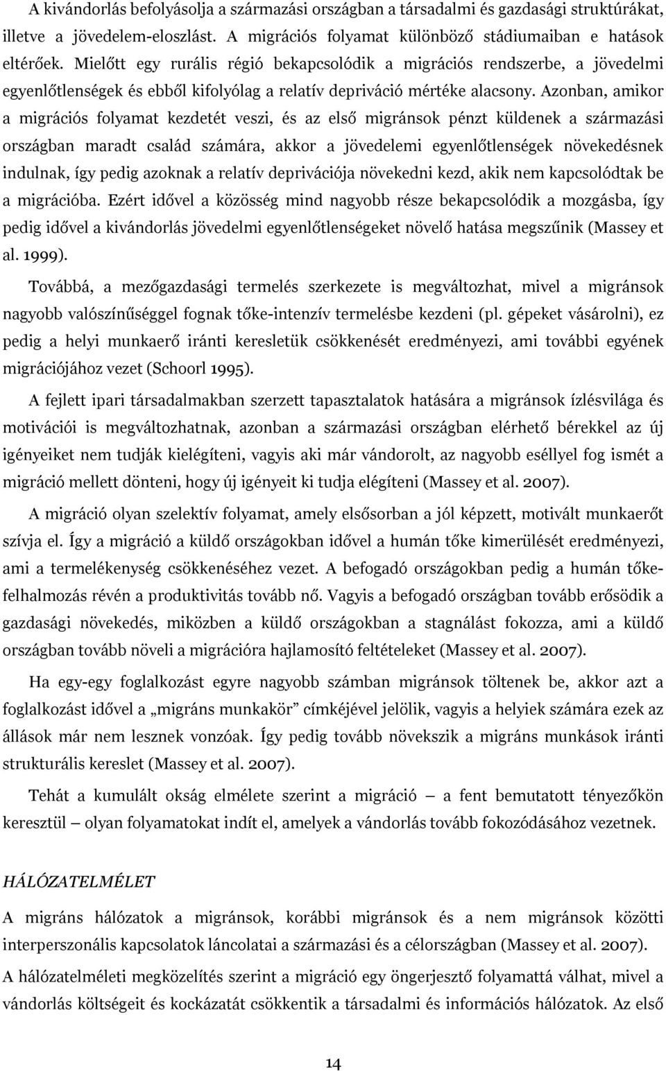 Azonban, amikor a migrációs folyamat kezdetét veszi, és az első migránsok pénzt küldenek a származási országban maradt család számára, akkor a jövedelemi egyenlőtlenségek növekedésnek indulnak, így