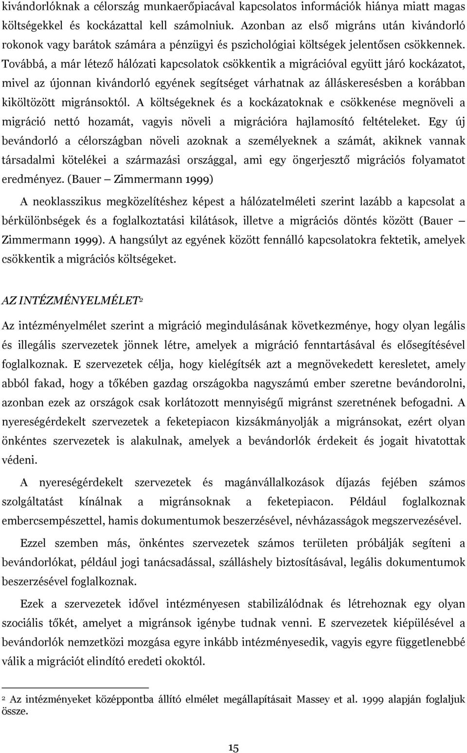 Továbbá, a már létező hálózati kapcsolatok csökkentik a migrációval együtt járó kockázatot, mivel az újonnan kivándorló egyének segítséget várhatnak az álláskeresésben a korábban kiköltözött