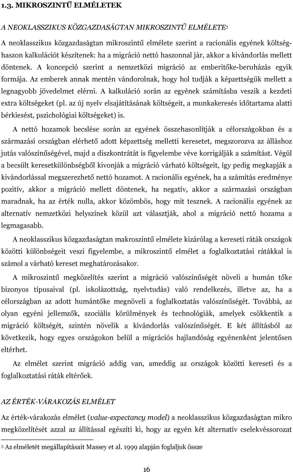 Az emberek annak mentén vándorolnak, hogy hol tudják a képzettségük mellett a legnagyobb jövedelmet elérni. A kalkuláció során az egyének számításba veszik a kezdeti extra költségeket (pl.