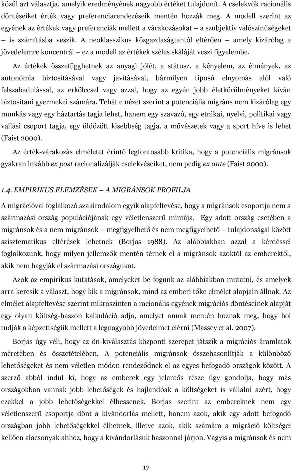 A neoklasszikus közgazdaságtantól eltérően amely kizárólag a jövedelemre koncentrál ez a modell az értékek széles skáláját veszi figyelembe.