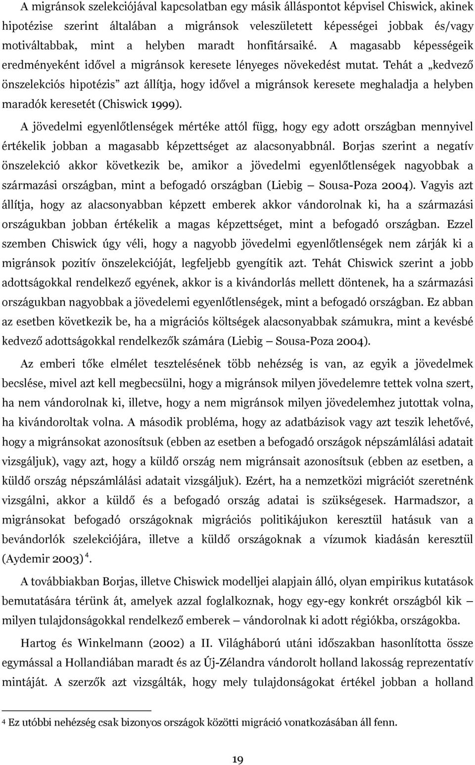 Tehát a kedvező önszelekciós hipotézis azt állítja, hogy idővel a migránsok keresete meghaladja a helyben maradók keresetét (Chiswick 1999).