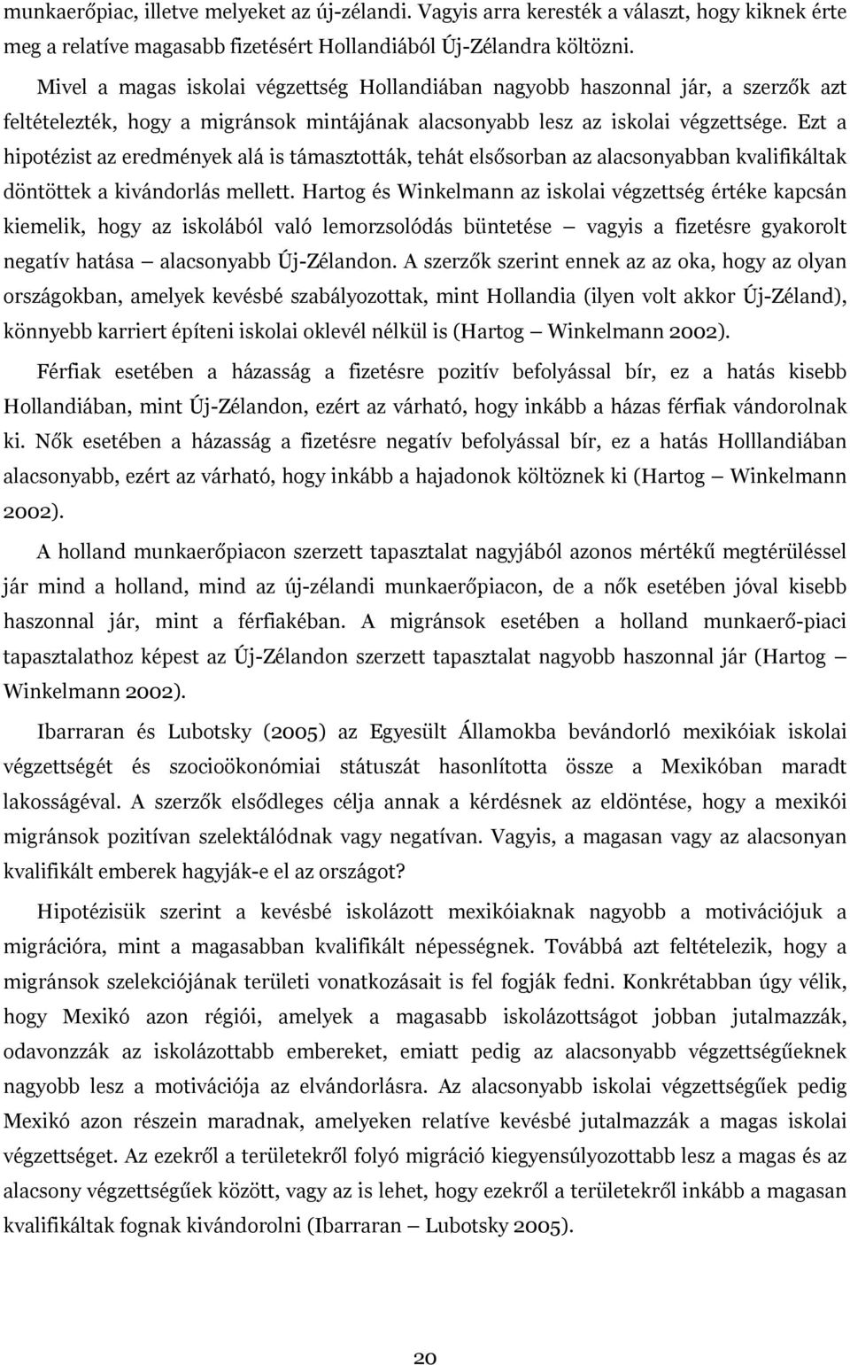 Ezt a hipotézist az eredmények alá is támasztották, tehát elsősorban az alacsonyabban kvalifikáltak döntöttek a kivándorlás mellett.