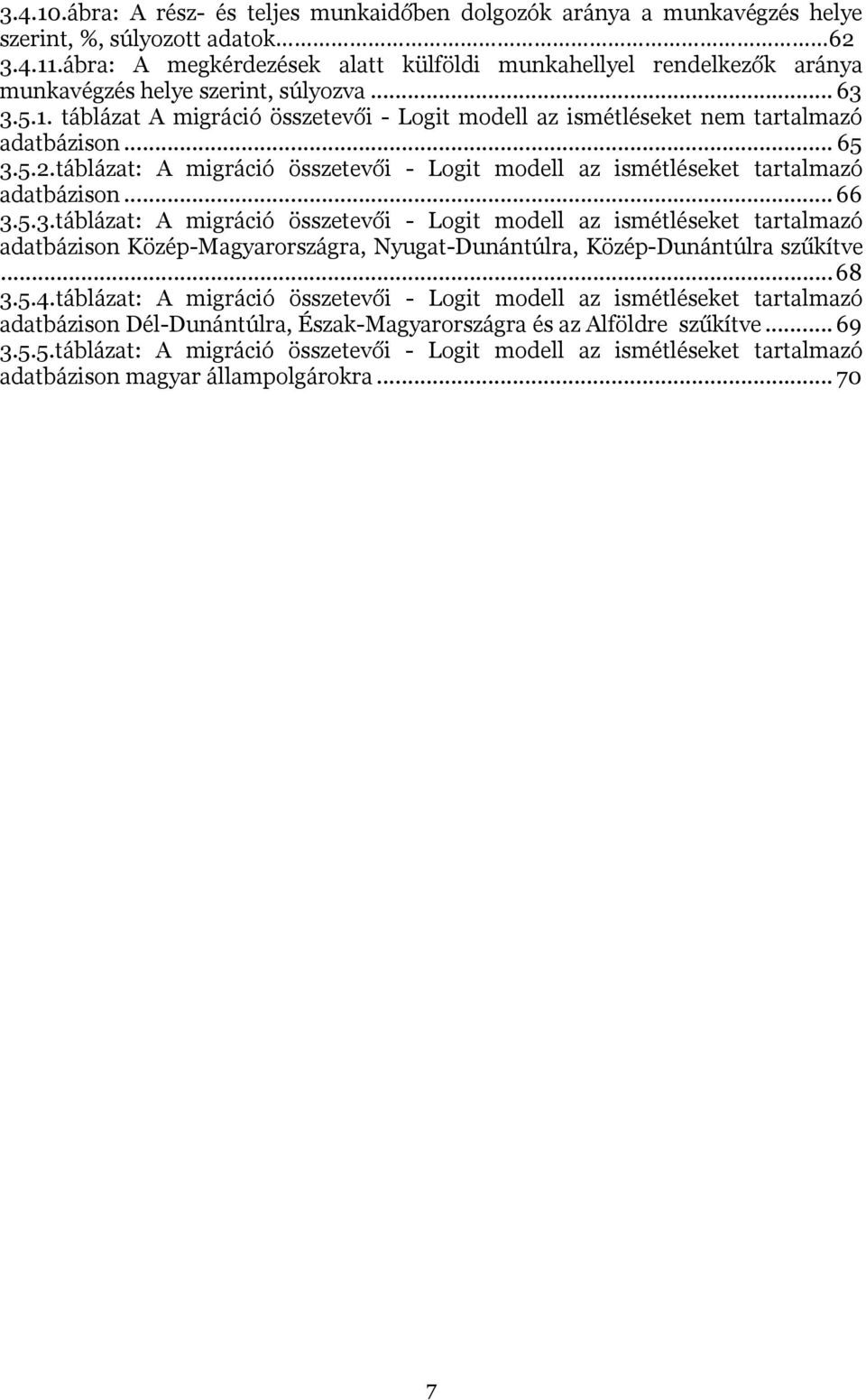 táblázat A migráció összetevői - Logit modell az ismétléseket nem tartalmazó adatbázison... 65 3.