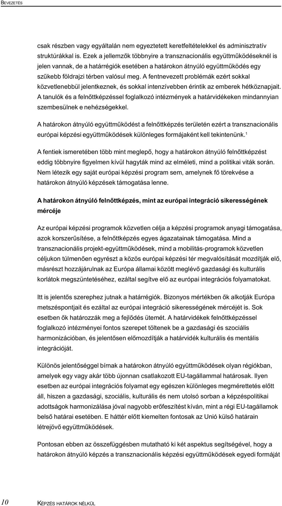 A fentnevezett problémák ezért sokkal közvetlenebbül jelentkeznek, és sokkal intenzívebben érintik az emberek hétköznapjait.