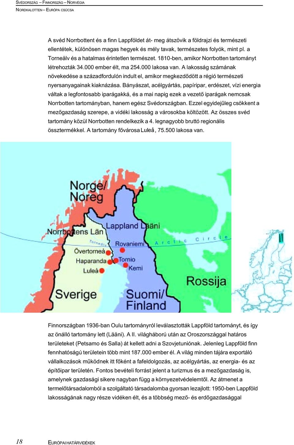 A lakosság számának növekedése a századfordulón indult el, amikor megkezdődött a régió természeti nyersanyagainak kiaknázása.