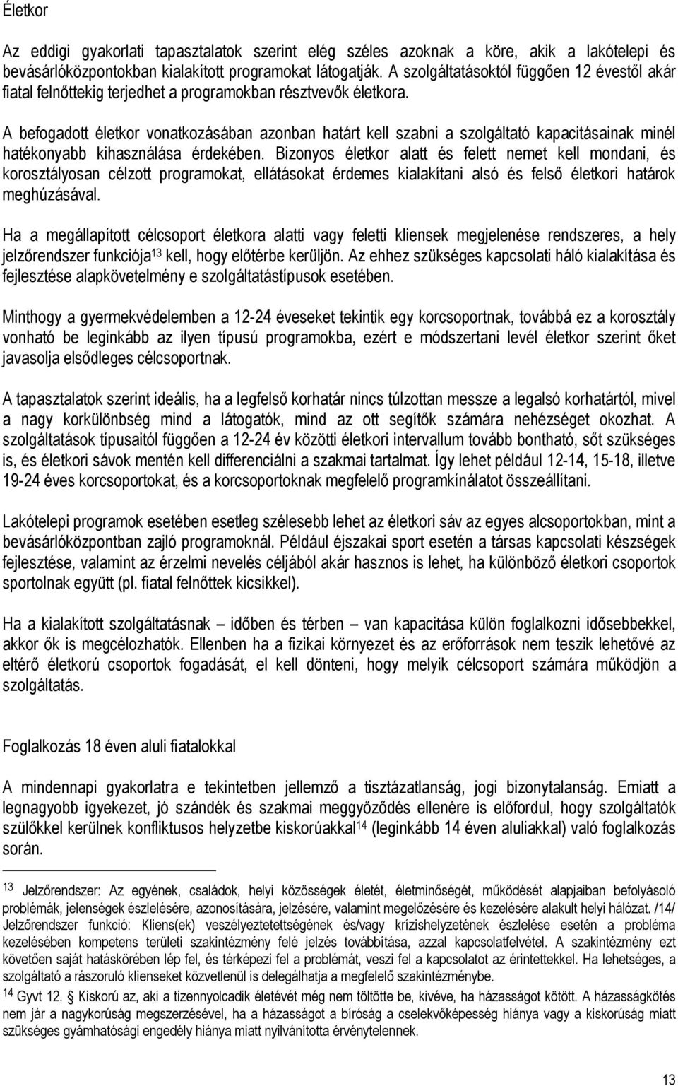 A befogadott életkor vonatkozásában azonban határt kell szabni a szolgáltató kapacitásainak minél hatékonyabb kihasználása érdekében.