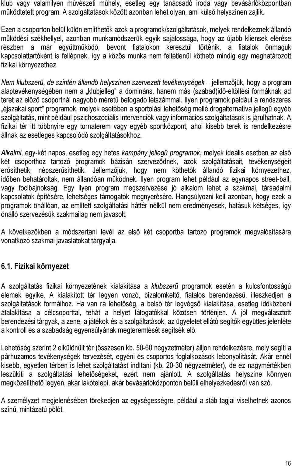 részben a már együttműködő, bevont fiatalokon keresztül történik, a fiatalok önmaguk kapcsolattartóként is fellépnek, így a közös munka nem feltétlenül köthető mindig egy meghatározott fizikai